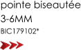 pointe biseautée 3-6MM BIC179102*